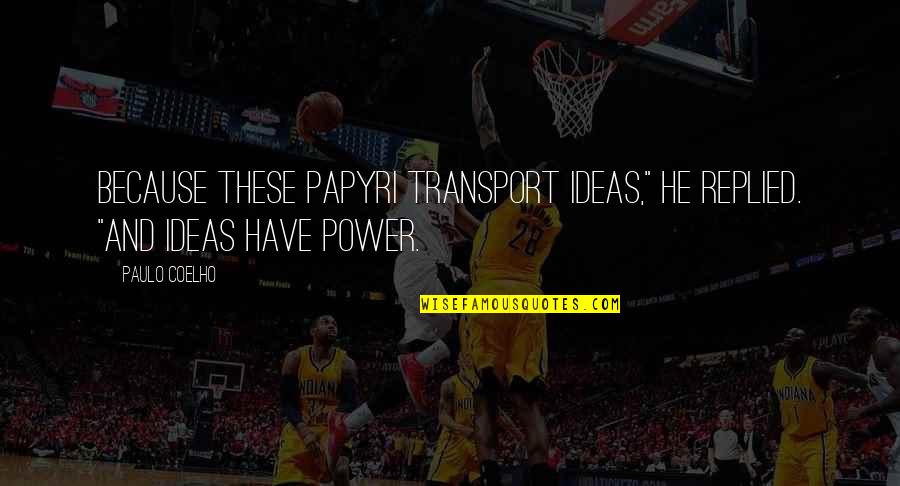 Rosini Vastgoed Quotes By Paulo Coelho: Because these papyri transport ideas," he replied. "And
