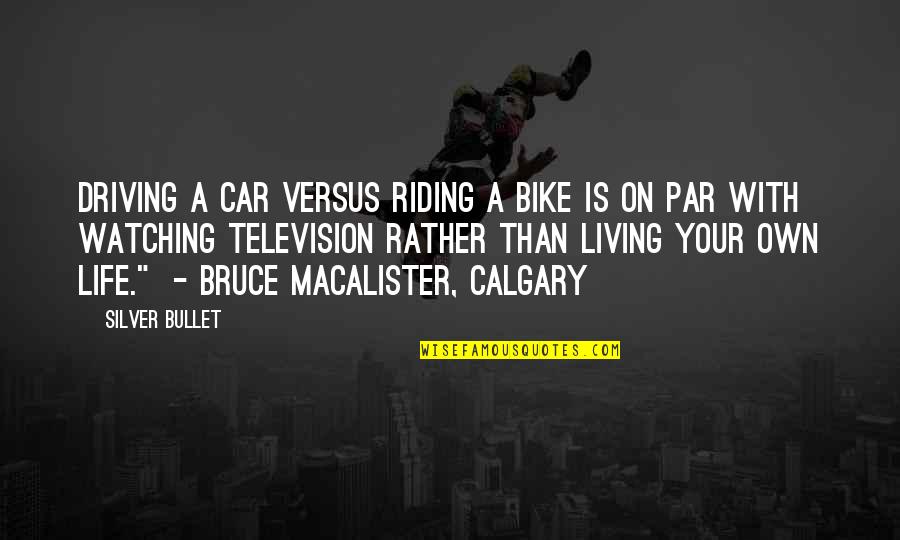 Rosining Quotes By Silver Bullet: Driving a car versus riding a bike is Rosining Quotes By Silver Bullet: Driving a car versus riding a bike is