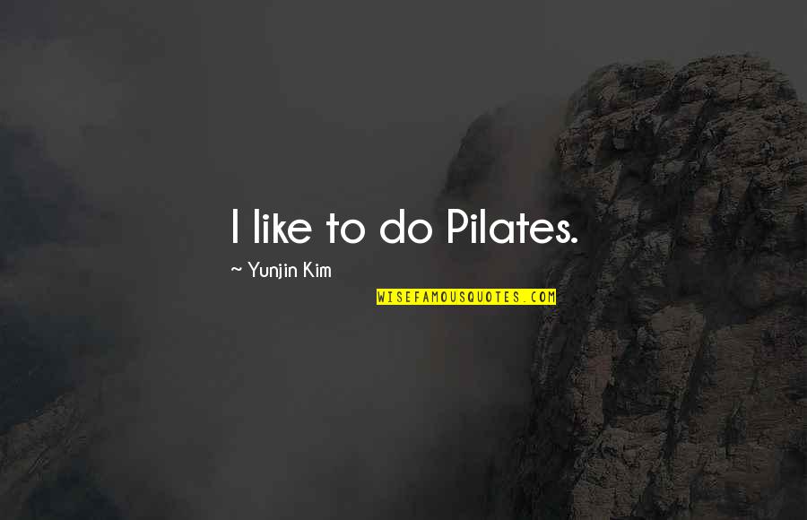 Rosining Quotes By Yunjin Kim: I like to do Pilates. Rosining Quotes By Yunjin Kim: I like to do Pilates.