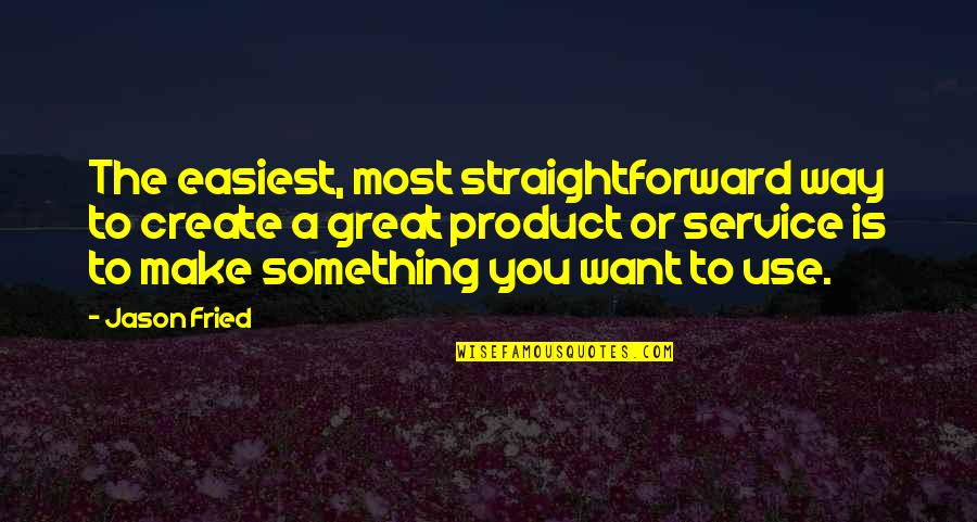 Rosinsky Quotes By Jason Fried: The easiest, most straightforward way to create a Rosinsky Quotes By Jason Fried: The easiest, most straightforward way to create a