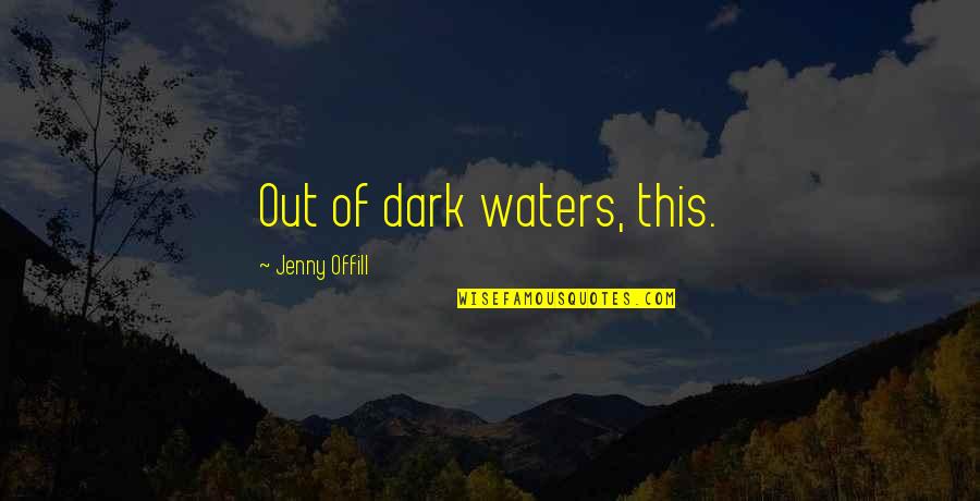 Rosinsky Quotes By Jenny Offill: Out of dark waters, this. Rosinsky Quotes By Jenny Offill: Out of dark waters, this.