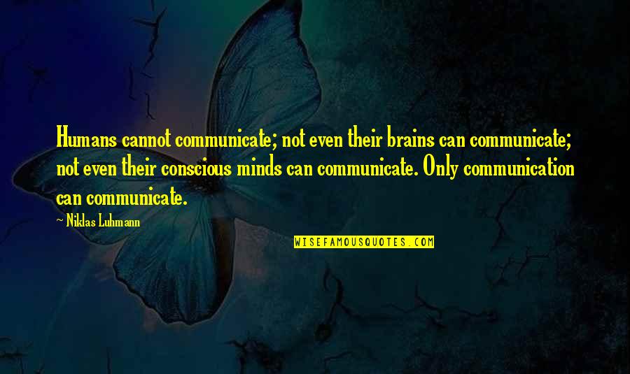 Rosinsky Quotes By Niklas Luhmann: Humans cannot communicate; not even their brains can Rosinsky Quotes By Niklas Luhmann: Humans cannot communicate; not even their brains can