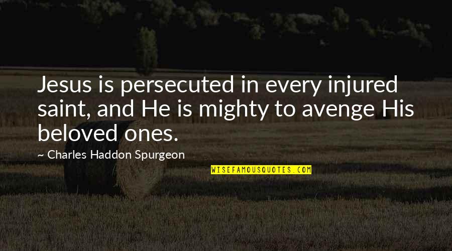 Rositery Quotes By Charles Haddon Spurgeon: Jesus is persecuted in every injured saint, and