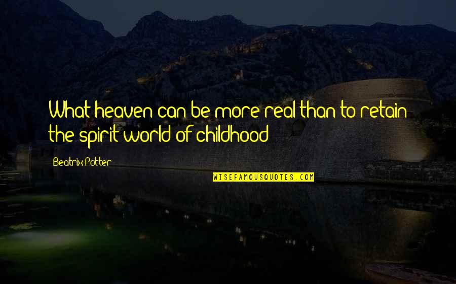 Rositsa Ivanova Quotes By Beatrix Potter: What heaven can be more real than to