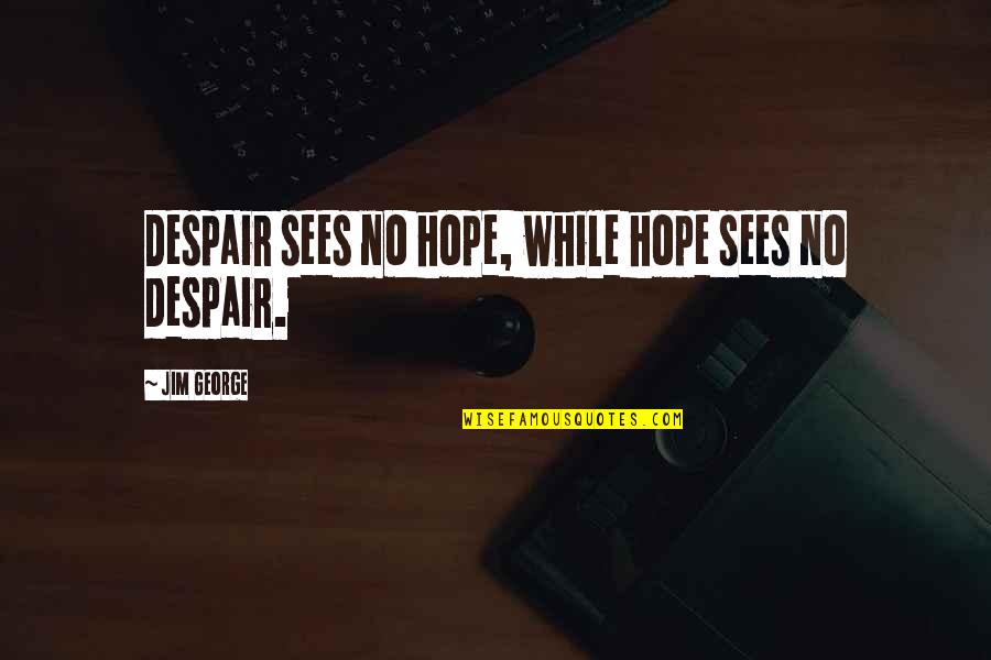 Rositza Chorbadjiiska Quotes By Jim George: Despair sees no hope, while hope sees no