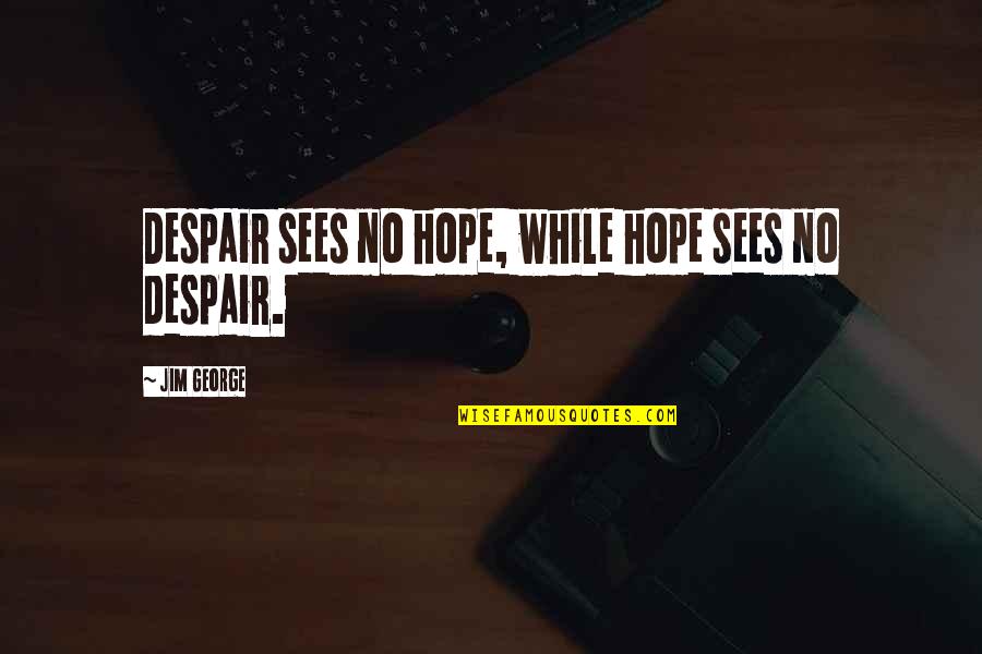 Rositza Chorbadjiiska Quotes By Jim George: Despair sees no hope, while hope sees no Rositza Chorbadjiiska Quotes By Jim George: Despair sees no hope, while hope sees no