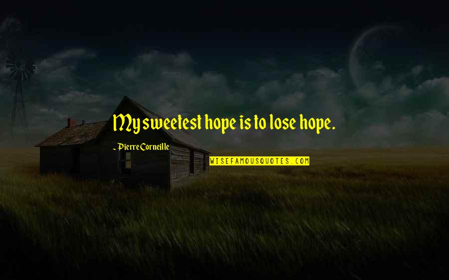 Rositza Chorbadjiiska Quotes By Pierre Corneille: My sweetest hope is to lose hope. Rositza Chorbadjiiska Quotes By Pierre Corneille: My sweetest hope is to lose hope.