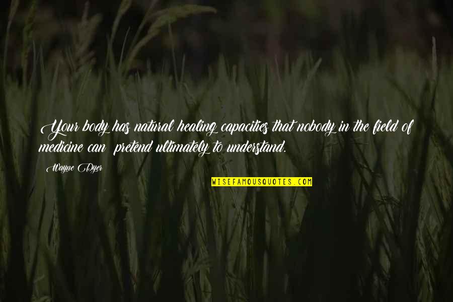 Rositza Chorbadjiiska Quotes By Wayne Dyer: Your body has natural healing capacities that nobody Rositza Chorbadjiiska Quotes By Wayne Dyer: Your body has natural healing capacities that nobody