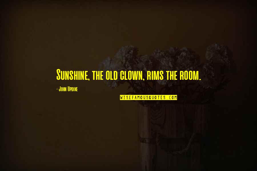 Roska Dbo Quotes By John Updike: Sunshine, the old clown, rims the room. Roska Dbo Quotes By John Updike: Sunshine, the old clown, rims the room.