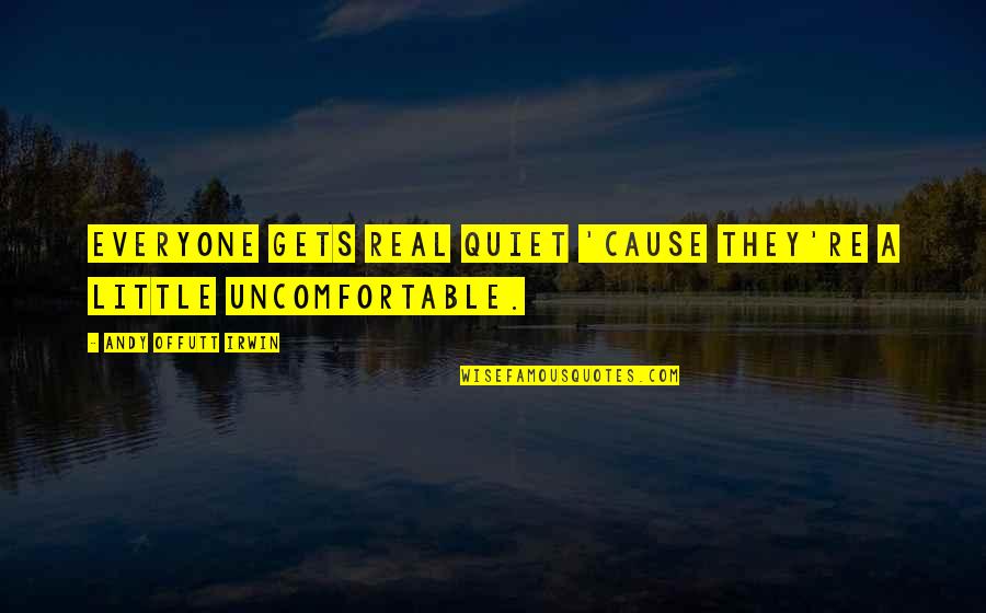 Rosland Quotes By Andy Offutt Irwin: Everyone gets real quiet 'cause they're a little Rosland Quotes By Andy Offutt Irwin: Everyone gets real quiet 'cause they're a little