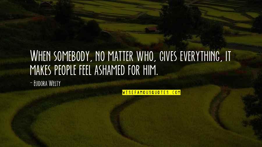 Rosland Quotes By Eudora Welty: When somebody, no matter who, gives everything, it Rosland Quotes By Eudora Welty: When somebody, no matter who, gives everything, it