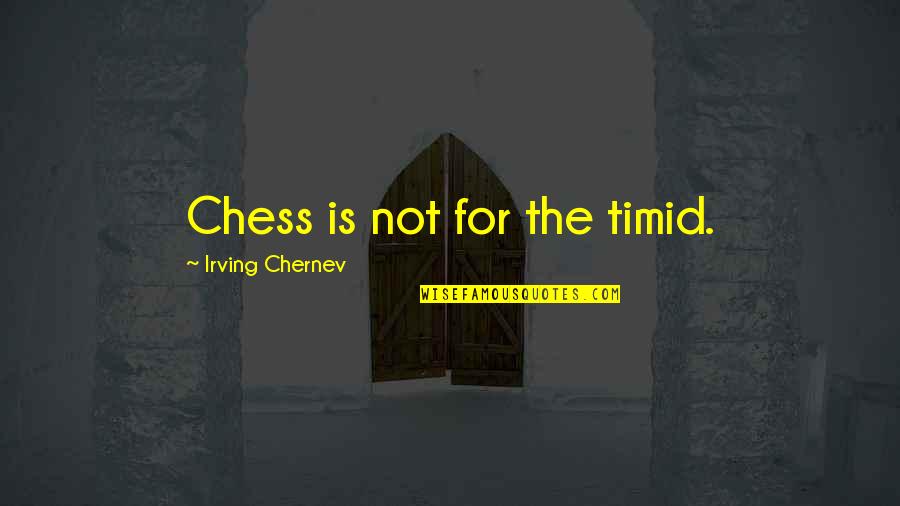 Rosland Quotes By Irving Chernev: Chess is not for the timid. Rosland Quotes By Irving Chernev: Chess is not for the timid.