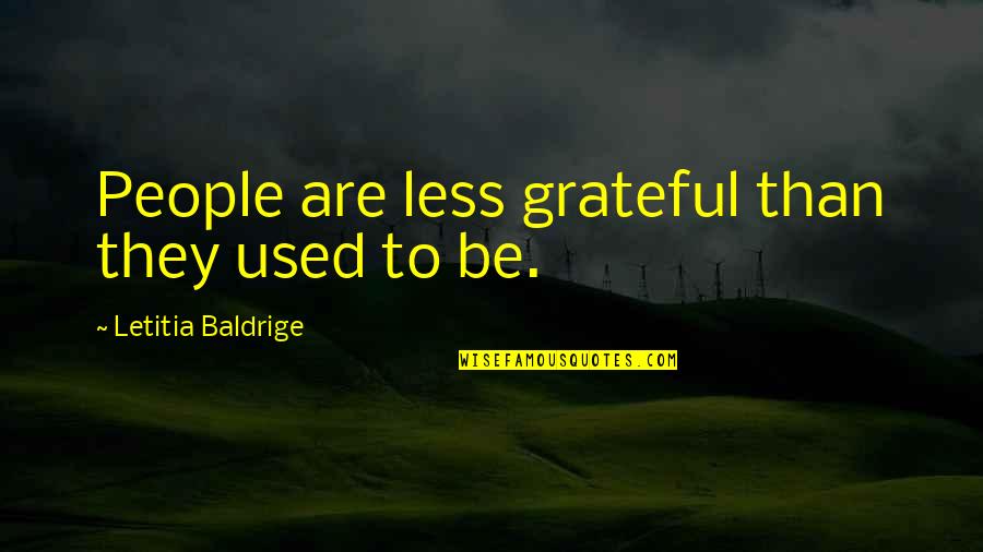 Rosland Quotes By Letitia Baldrige: People are less grateful than they used to Rosland Quotes By Letitia Baldrige: People are less grateful than they used to