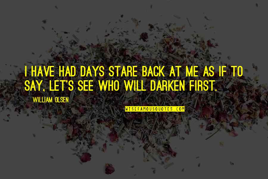 Rosland Quotes By William Olsen: I have had days stare back at me