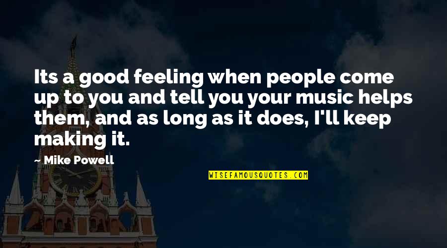 Roslin Frey Quotes By Mike Powell: Its a good feeling when people come up Roslin Frey Quotes By Mike Powell: Its a good feeling when people come up