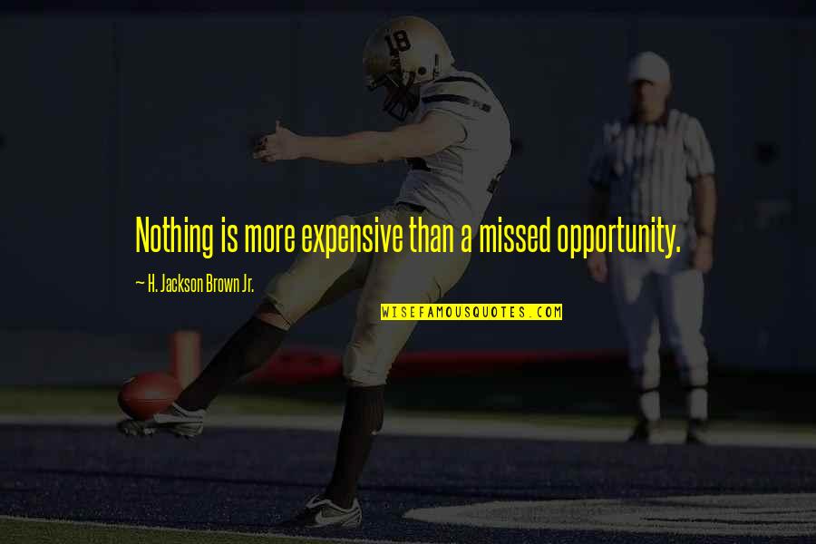 Roslin Quotes By H. Jackson Brown Jr.: Nothing is more expensive than a missed opportunity.