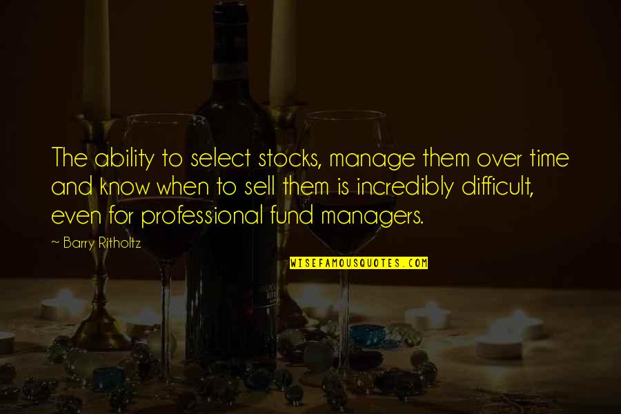 Roslynn Moore Quotes By Barry Ritholtz: The ability to select stocks, manage them over Roslynn Moore Quotes By Barry Ritholtz: The ability to select stocks, manage them over