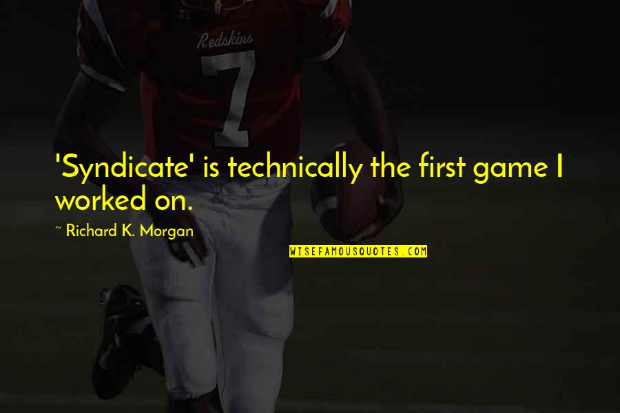 Roslynn Moore Quotes By Richard K. Morgan: 'Syndicate' is technically the first game I worked Roslynn Moore Quotes By Richard K. Morgan: 'Syndicate' is technically the first game I worked