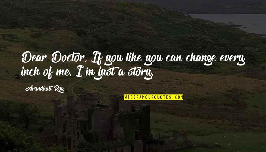 Roslynscho Quotes By Arundhati Roy: Dear Doctor, If you like you can change