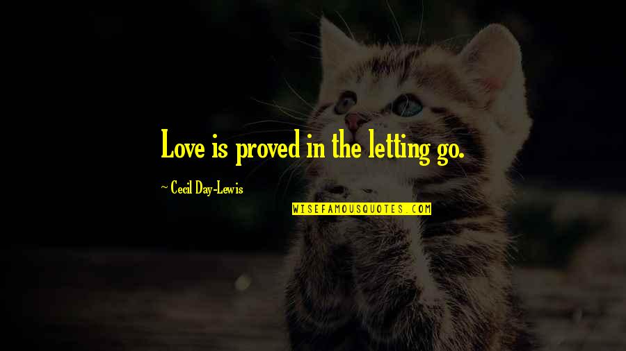 Rosmarie Tissi Quotes By Cecil Day-Lewis: Love is proved in the letting go.