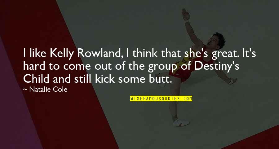 Rosnah Md Quotes By Natalie Cole: I like Kelly Rowland, I think that she's