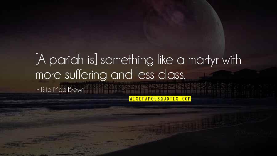Rosneft Quotes By Rita Mae Brown: [A pariah is] something like a martyr with