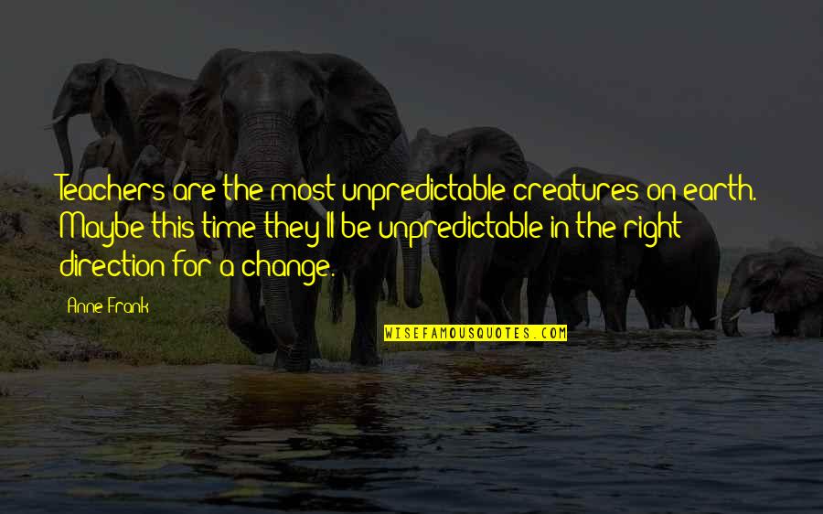 Rosnice Quotes By Anne Frank: Teachers are the most unpredictable creatures on earth. Rosnice Quotes By Anne Frank: Teachers are the most unpredictable creatures on earth.