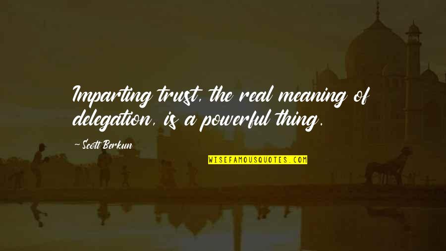 Rosnice Quotes By Scott Berkun: Imparting trust, the real meaning of delegation, is
