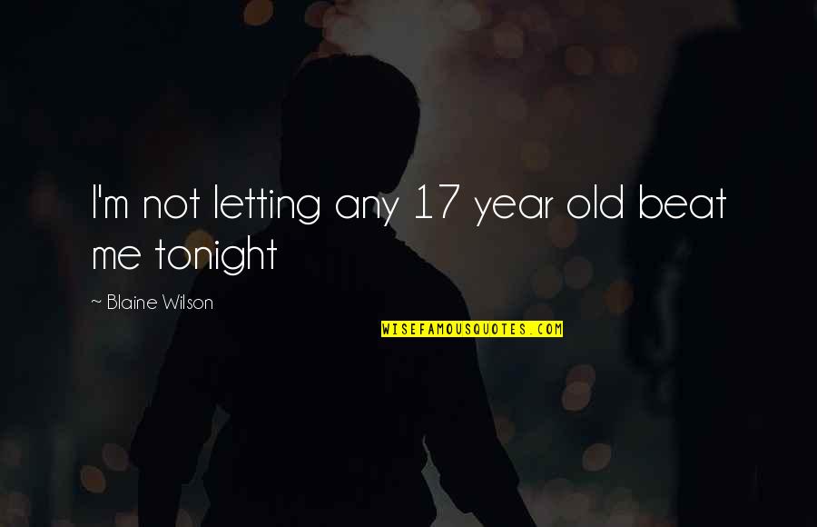 Rosoff Pickles Quotes By Blaine Wilson: I'm not letting any 17 year old beat Rosoff Pickles Quotes By Blaine Wilson: I'm not letting any 17 year old beat