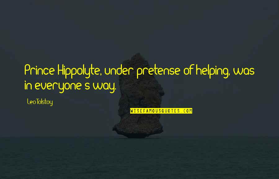 Rosoff Pickles Quotes By Leo Tolstoy: Prince Hippolyte, under pretense of helping, was in