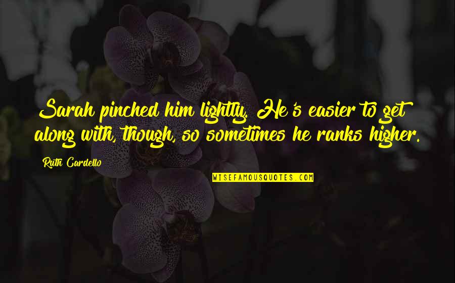 Rosoff Pickles Quotes By Ruth Cardello: Sarah pinched him lightly. He's easier to get Rosoff Pickles Quotes By Ruth Cardello: Sarah pinched him lightly. He's easier to get