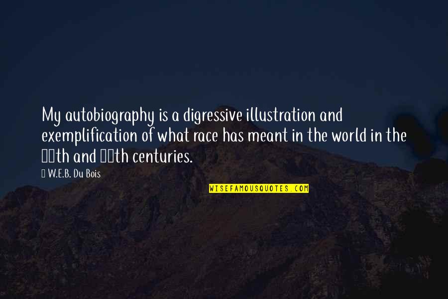 Rosoff Sutherland Quotes By W.E.B. Du Bois: My autobiography is a digressive illustration and exemplification Rosoff Sutherland Quotes By W.E.B. Du Bois: My autobiography is a digressive illustration and exemplification