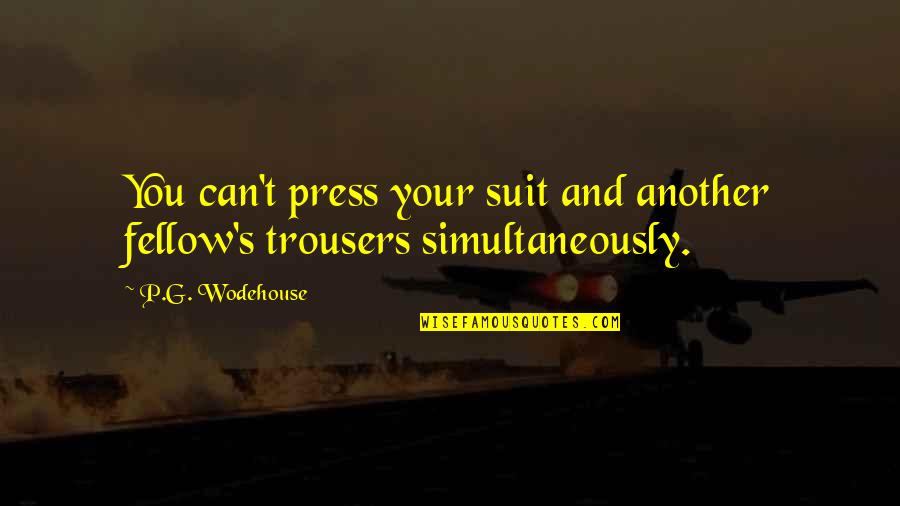 Rosovsky Mark Quotes By P.G. Wodehouse: You can't press your suit and another fellow's