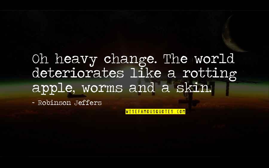 Rosowski Resources Quotes By Robinson Jeffers: Oh heavy change. The world deteriorates like a