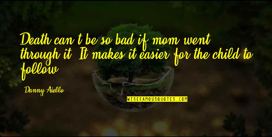 Rospins Quotes By Danny Aiello: Death can't be so bad if mom went