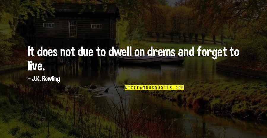Rospins Quotes By J.K. Rowling: It does not due to dwell on drems