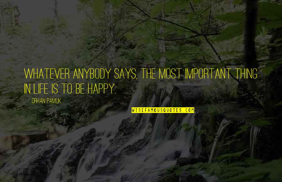 Rospo Pallenberg Quotes By Orhan Pamuk: Whatever anybody says, the most important thing in