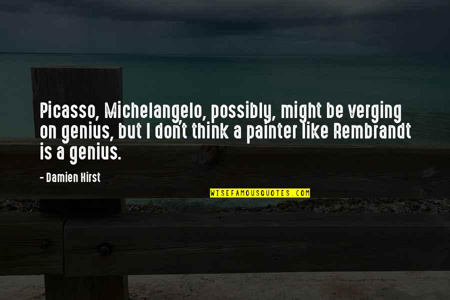 Rosquinhas Doces Quotes By Damien Hirst: Picasso, Michelangelo, possibly, might be verging on genius, Rosquinhas Doces Quotes By Damien Hirst: Picasso, Michelangelo, possibly, might be verging on genius,