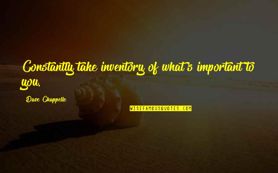 Rosquinhas Doces Quotes By Dave Chappelle: Constantly take inventory of what's important to you. Rosquinhas Doces Quotes By Dave Chappelle: Constantly take inventory of what's important to you.