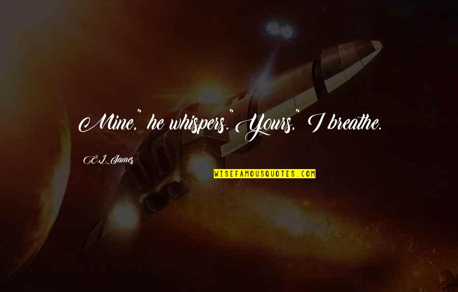 Rosquinhas Doces Quotes By E.L. James: Mine," he whispers."Yours," I breathe. Rosquinhas Doces Quotes By E.L. James: Mine," he whispers."Yours," I breathe.