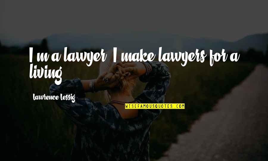Rosr Quotes By Lawrence Lessig: I'm a lawyer. I make lawyers for a Rosr Quotes By Lawrence Lessig: I'm a lawyer. I make lawyers for a
