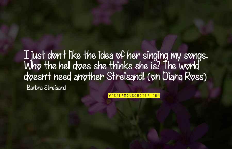 Ross Best Quotes By Barbra Streisand: I just don't like the idea of her Ross Best Quotes By Barbra Streisand: I just don't like the idea of her