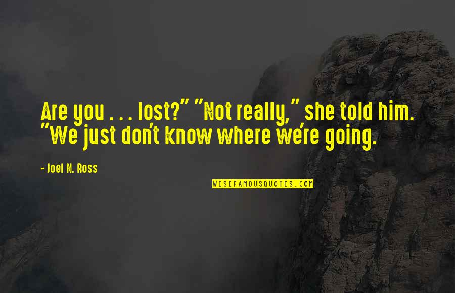 Ross Best Quotes By Joel N. Ross: Are you . . . lost?" "Not really," Ross Best Quotes By Joel N. Ross: Are you . . . lost?" "Not really,"