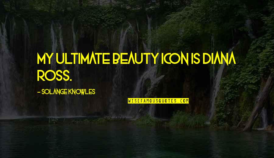 Ross Best Quotes By Solange Knowles: My ultimate beauty icon is Diana Ross. Ross Best Quotes By Solange Knowles: My ultimate beauty icon is Diana Ross.