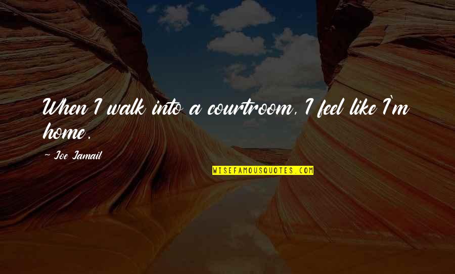 Ross Copperman Quotes By Joe Jamail: When I walk into a courtroom, I feel