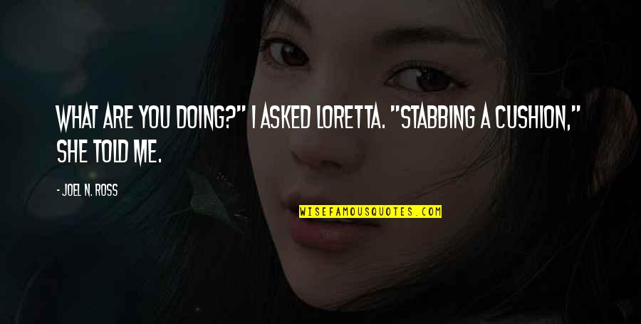 Ross Funny Quotes By Joel N. Ross: What are you doing?" I asked Loretta. "Stabbing