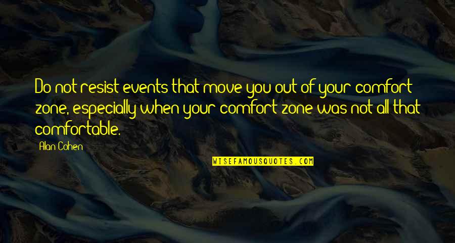 Ross Geller Dinosaur Quotes By Alan Cohen: Do not resist events that move you out