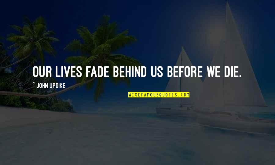 Ross Geller Funniest Quotes By John Updike: Our lives fade behind us before we die.