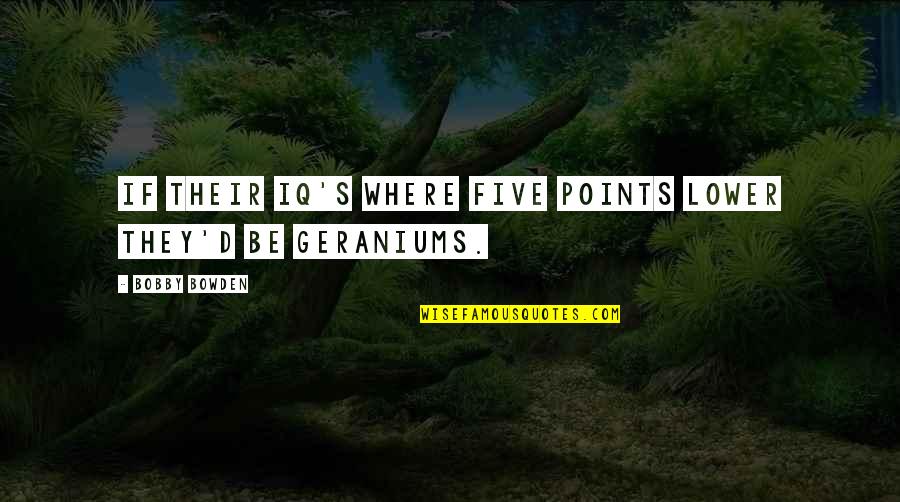 Ross Geller Quotes By Bobby Bowden: If their IQ's where five points lower they'd