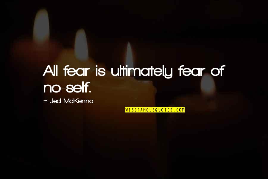 Ross Geller Quotes By Jed McKenna: All fear is ultimately fear of no-self.